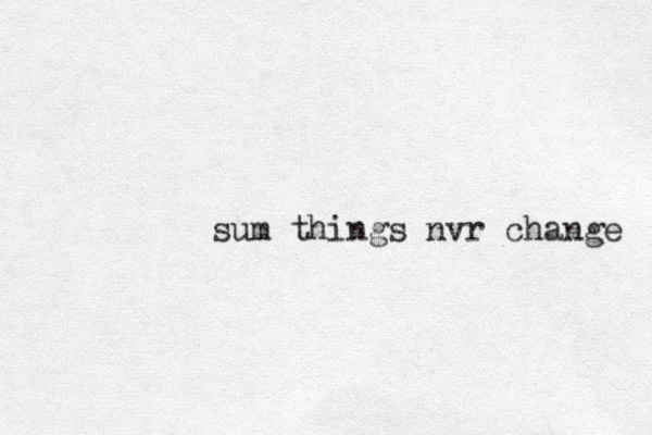 sum things nvr change 