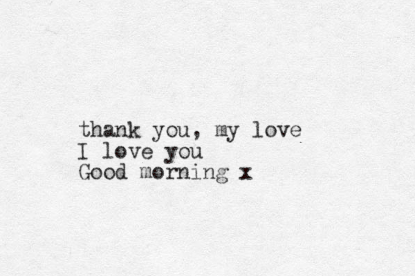 thank you, my love I love you Good morning x
