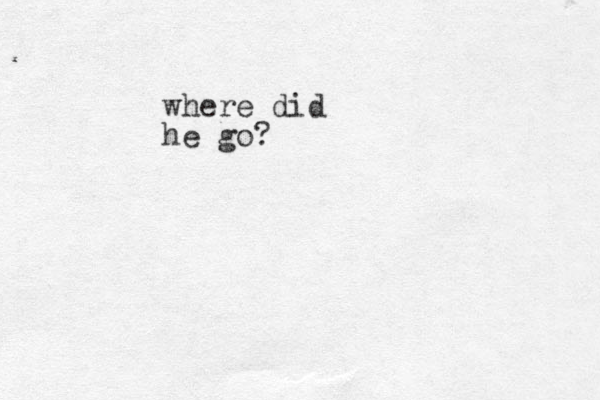 where did he go?