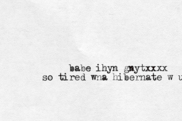 babe ihyn gnytxxxx so tired wna hibernate w u 