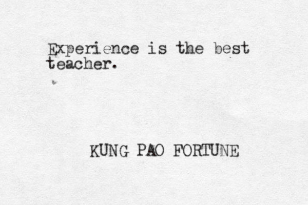 Experience is the best teacher. KUNG PAO FORTUNE 