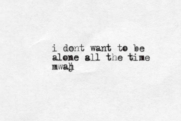 i dont want to be alone s all the time mwaj h
