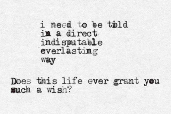 i need to be ti old in a direct indisputable everlasting way Does this life ever grant you such a wish? 
