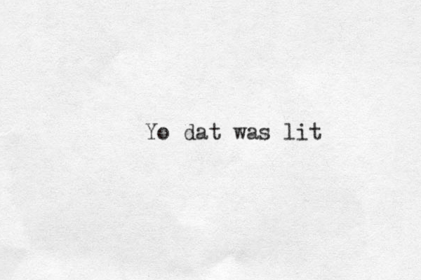 Yo dat was lit 