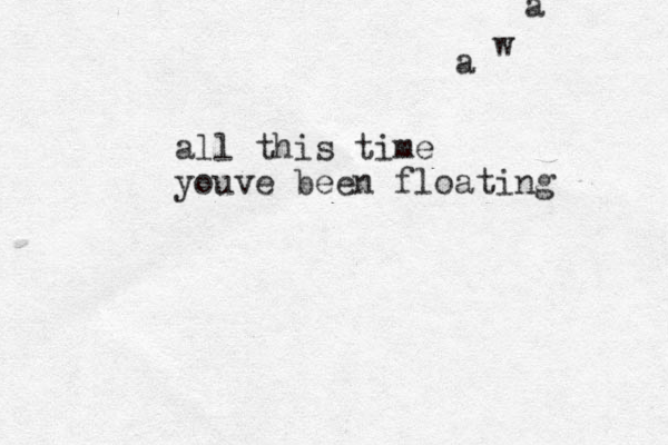 all this time youve been floating a w a 