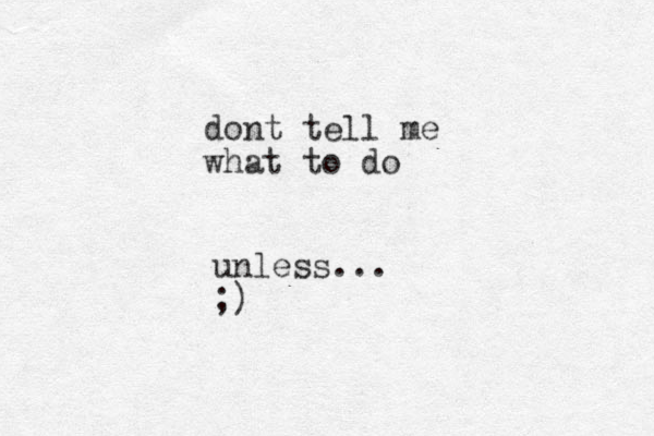 dont tell me what to do unless... ;)