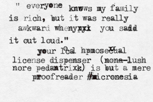 ever " yone k nw ows my family is rich, but it was really awkward whenypyl xxx you sad id it out loud." your lca o l hpmosecual x x license dispenser (nona - - -lush nore pedantrix x k c) is but a mere proofreader #micros nesia m