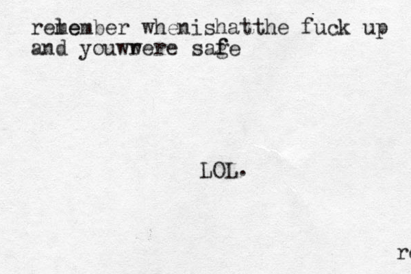 re rele member whenishatthe fuck up and youwr were sage f f LOL .