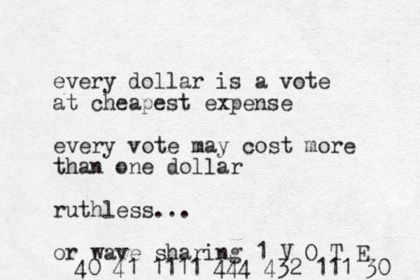 every dollar is a vote at cheapest expense every vote may cost more than one dollar ruthless... or wave sharing 1 V O T E 40 41 1111 444 432 111 30 