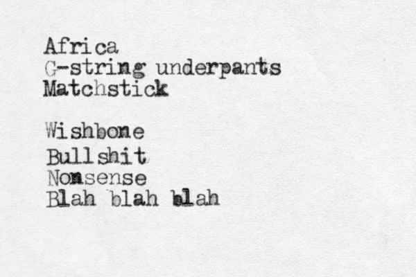 Africa G-string underpants Matchstick Wishbone Bullshit Nonsense Blah blah blah