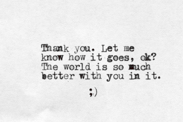 Thank you. Let me know how it goes, ok? The world is so much better with you in it. ;)