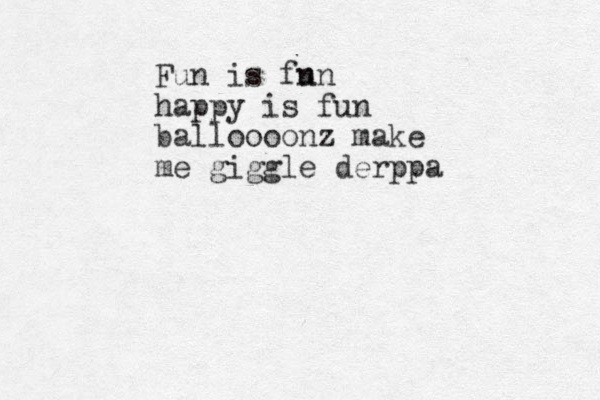 Fun is fn un happy is fun balloooonz make me giggle derppa