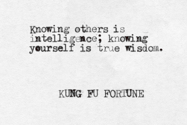 Knowing others is intelligence; knowing yourself is true wisdom. KUNG FU FORTUNE 
