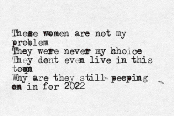 These women are not my problem They were never my h choice They dont even live in this toqn w wn Why are they still peeping on in for 2022 
