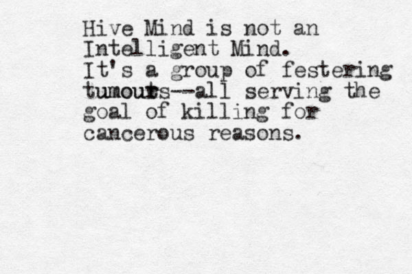Hive Mind is not an Intelligent Mind. It's a group of festering tumout r u umours--all serving the goal of killing for cancerous reasons.