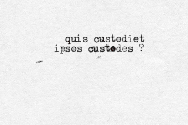 quis custodiet ipsos custodes ? 