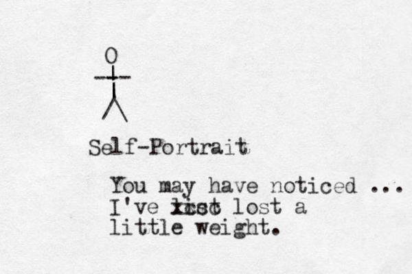 /\ | | | -- - - O Self-Portrait You may have noticed ... I've list x xccc lost a little weight.