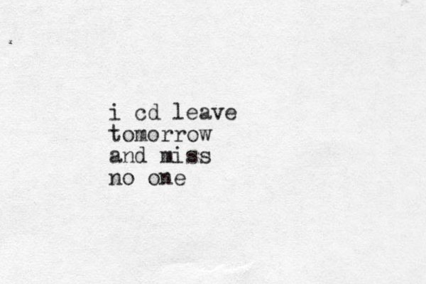 i cd leave tomorrow and miss no one
