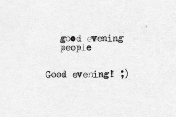 good evening people Good evening! ;)