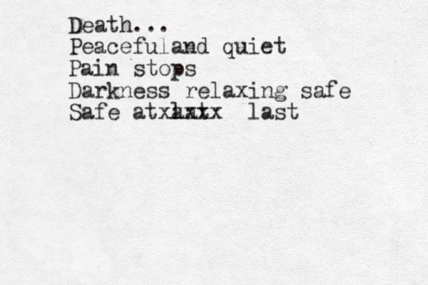 Death... Peacefuland quiet Pain stops Darkness relaxing safe Safe at lat a xxxxx last 