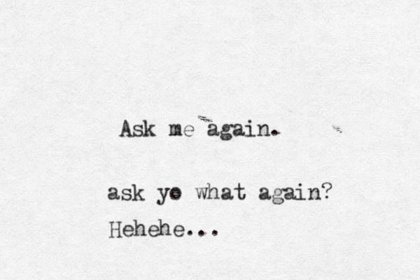 Ask me again. ask yo what again? Hehehe...