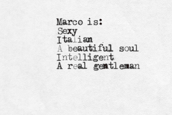 Marco is: Sexy Italian A beautiful soul Intelligent A real gentleman 