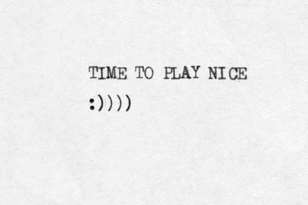 TIME TO PLAY NICE :))))