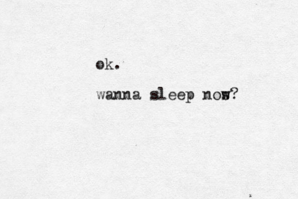 ok. wanna sleep nos w w?