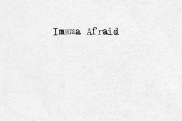 Immma Afraid