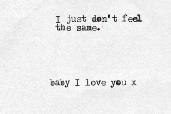 baby I love you x I just don't feel the same.