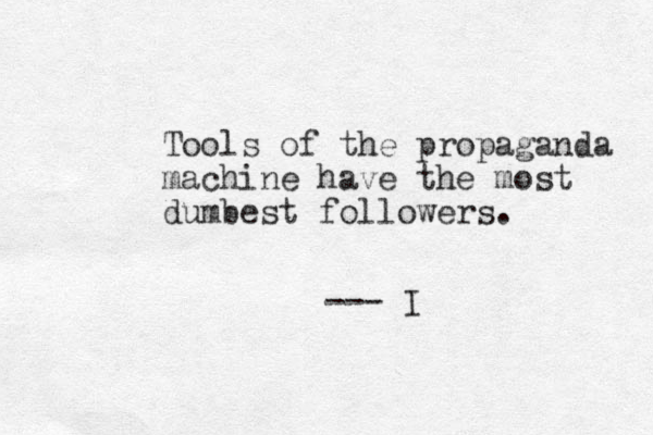 Tools of the propaganda machine have the most dumbest followers. --- I