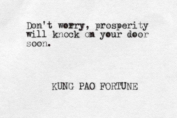 Don't worry, prosperity will knock on your door soon. KUNG PAO FORTUNE 