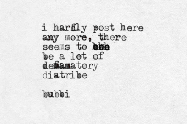 i harfly d post here any more, there seems to bwe e hhh ooo be a lot of dema famatory diatribe bubbi