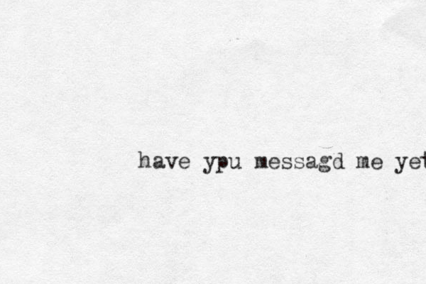 have ypu messagd me yet 