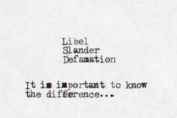 Libel Slander Defamation It is important to know the difer ference...