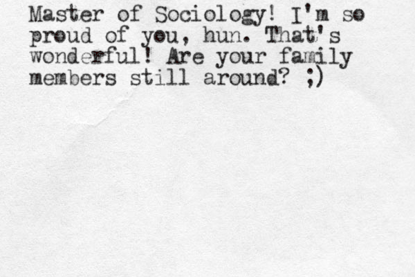 Master of Sociology! I'm so proud of you, hun. That's wonderful! Are your family members still around? ;)