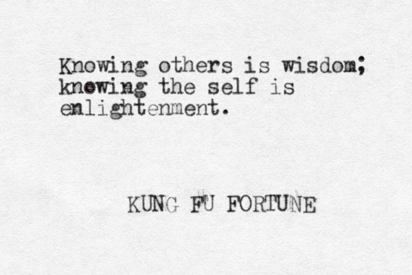 Knowing others is wisdom; knowing the self is enlightenment. KUNG FU FORTUNE 