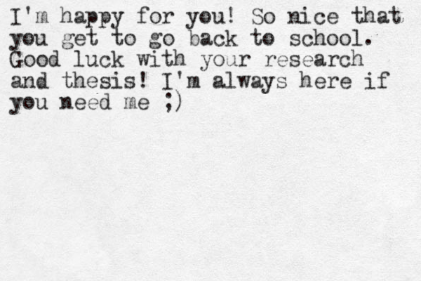 I'm happy for you! So nice that you get to go back to school. Good luck with your research and thesis! I'm always here if you need me ;)
