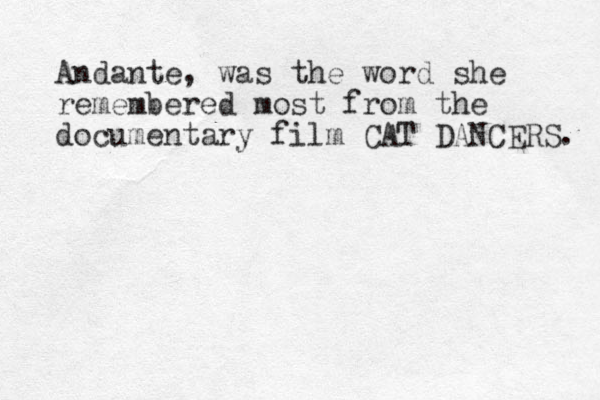 Andante, was the word she remembered most from the documentary film CAT DANCERS. 