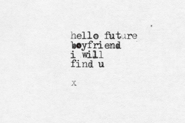 hello future boyfriend i will find u x
