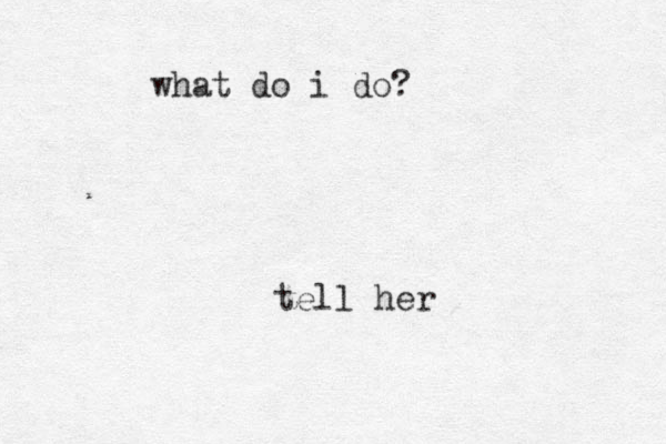 what do i do? tell her