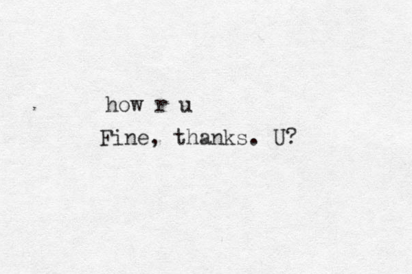 how r u Fine, thanks. U?