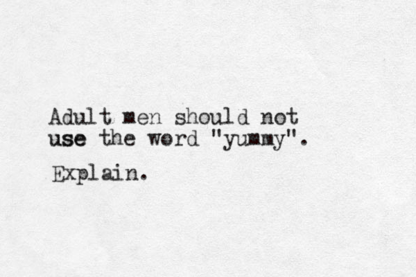 Adult men should not use use the word "yummy". Explain.