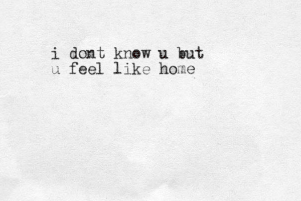 i dont know u but u feel like home 