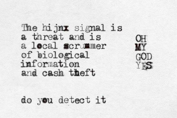 The hijnx signal is a threat and is a local scrummer of biological information and cash tt h heft do you detect it OH MY GOD YES 
