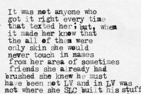 It was not anyone who got it right every time that texted her it made her know that the all of them were only skin she would never touch ; but, when in names from her area of sometimes friends she already had brushed she knew he must have been not LV and in LV was not where she SLC built his stuff 