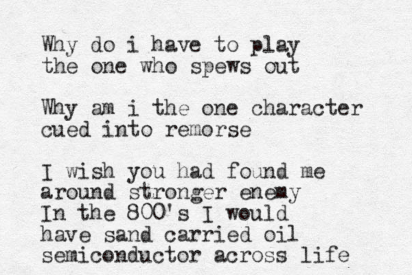 Why do i have to play the one who spews out Why am i the one character cued into remorse I wish you had found me around stronger enemy In the 800's I would have sand carried oil semiconductor across life 