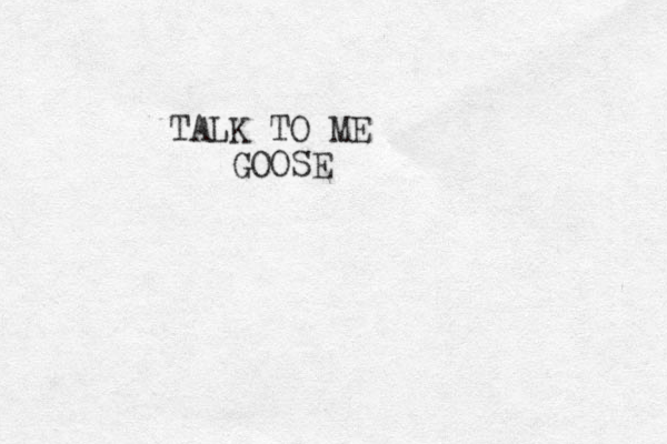 TALK TO ME GOOSE