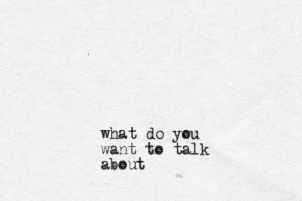 what do you want to talk about