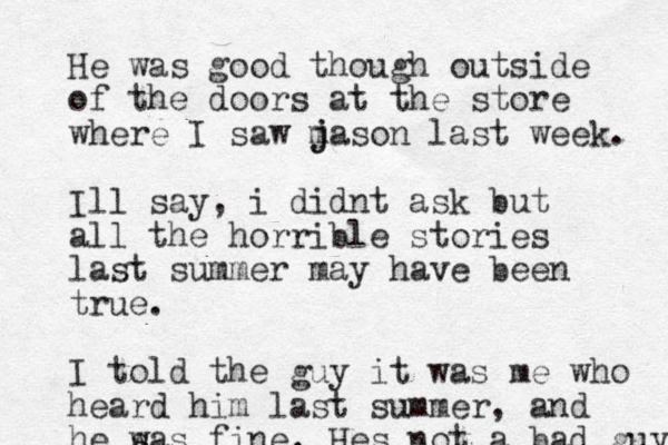 He was good though outside of the doors at the store where I saw m j jason last week. Ill say, i didnt ask but all the horrible stories last summer may have been true. I told the guy it was me who heard him last summer, and he s was fine. Hes not a bad guy 